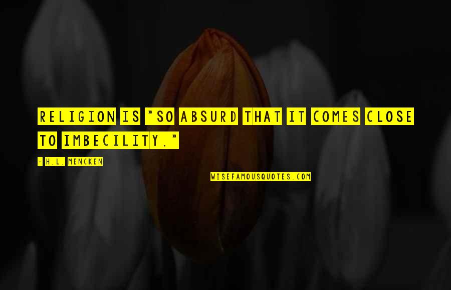 Offensiveness Synonym Quotes By H.L. Mencken: Religion is "so absurd that it comes close Offensiveness Synonym Quotes By H.L. Mencken: Religion is "so absurd that it comes close