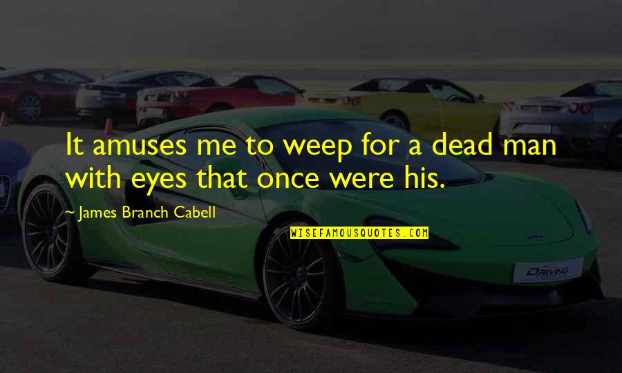 Offer 2013 Quotes By James Branch Cabell: It amuses me to weep for a dead Offer 2013 Quotes By James Branch Cabell: It amuses me to weep for a dead