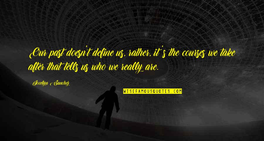 Offer 2013 Quotes By Jocelyn Sanchez: Our past doesn't define us, rather, it's the Offer 2013 Quotes By Jocelyn Sanchez: Our past doesn't define us, rather, it's the