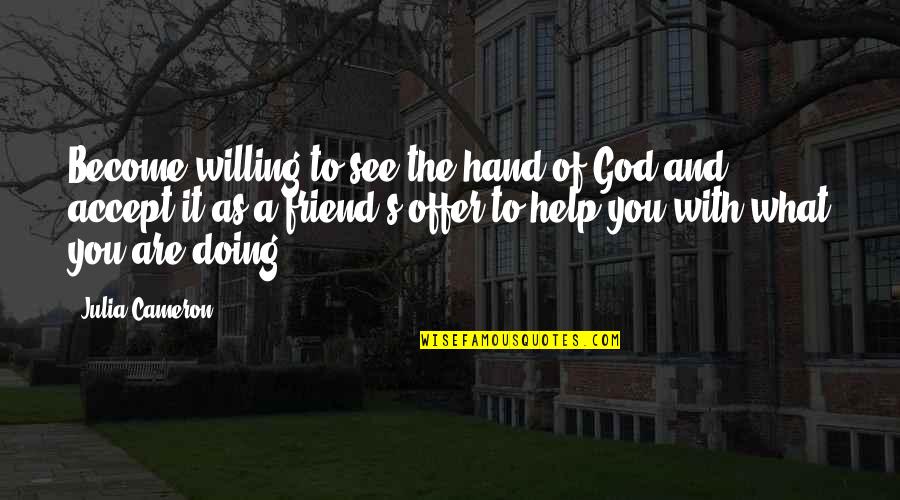 Offer A Helping Hand Quotes By Julia Cameron: Become willing to see the hand of God