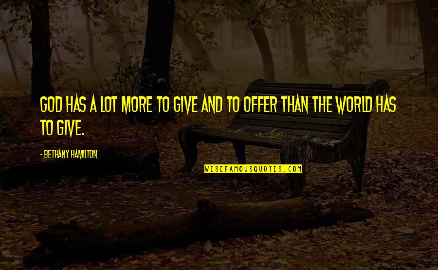 Offer A Quotes By Bethany Hamilton: God has a lot more to give and Offer A Quotes By Bethany Hamilton: God has a lot more to give and