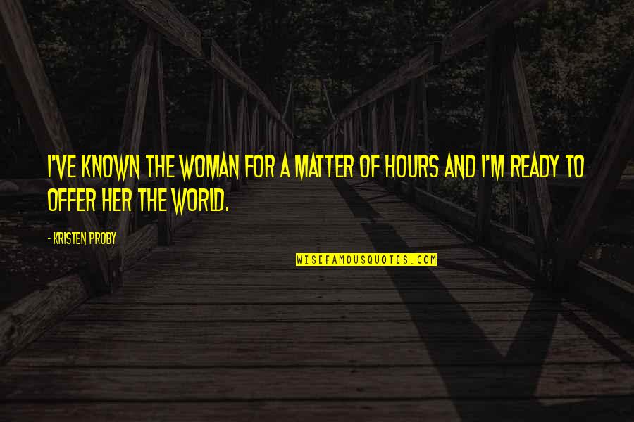 Offer A Quotes By Kristen Proby: I've known the woman for a matter of