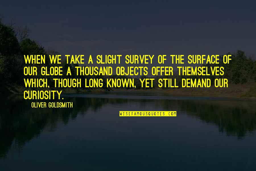 Offer A Quotes By Oliver Goldsmith: When we take a slight survey of the