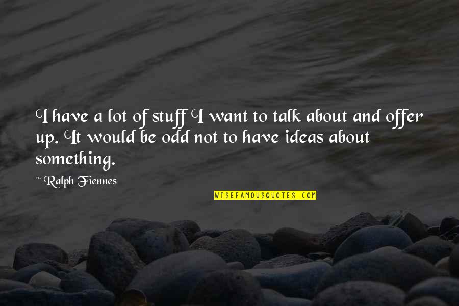 Offer A Quotes By Ralph Fiennes: I have a lot of stuff I want Offer A Quotes By Ralph Fiennes: I have a lot of stuff I want