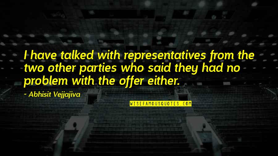 Offer From Quotes By Abhisit Vejjajiva: I have talked with representatives from the two Offer From Quotes By Abhisit Vejjajiva: I have talked with representatives from the two