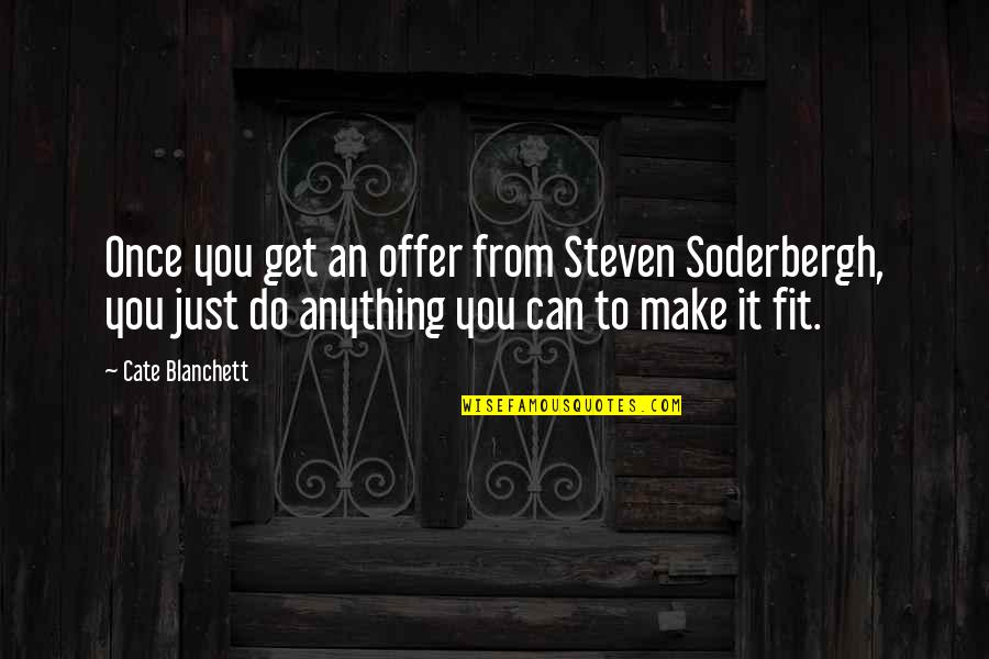 Offer From Quotes By Cate Blanchett: Once you get an offer from Steven Soderbergh, Offer From Quotes By Cate Blanchett: Once you get an offer from Steven Soderbergh,