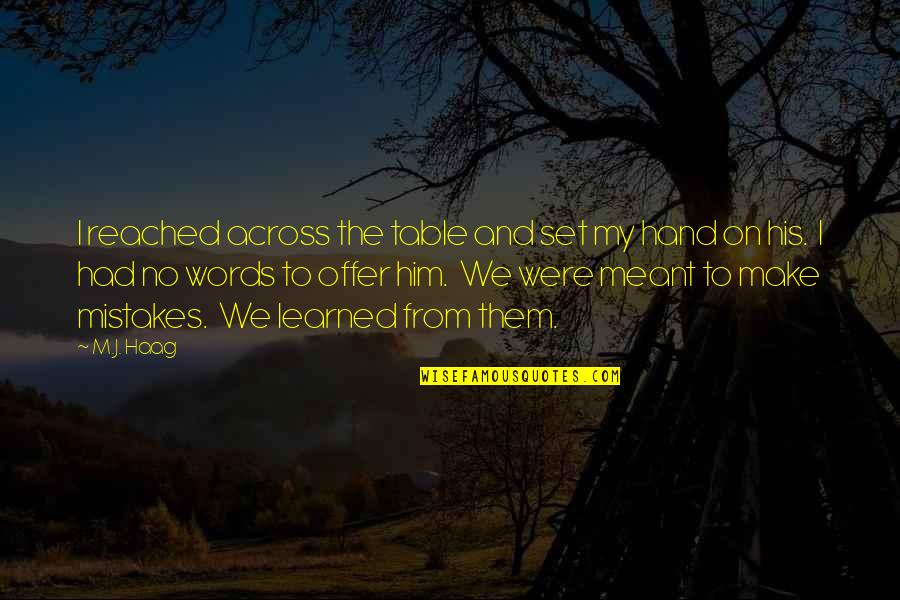 Offer From Quotes By M.J. Haag: I reached across the table and set my Offer From Quotes By M.J. Haag: I reached across the table and set my