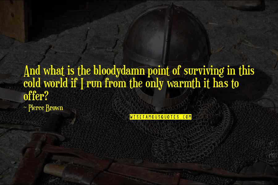 Offer From Quotes By Pierce Brown: And what is the bloodydamn point of surviving Offer From Quotes By Pierce Brown: And what is the bloodydamn point of surviving