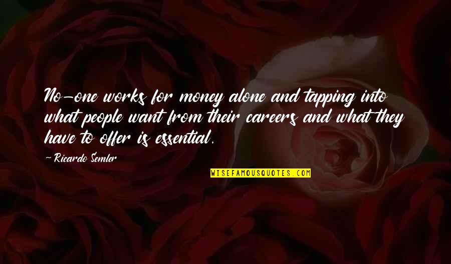 Offer From Quotes By Ricardo Semler: No-one works for money alone and tapping into Offer From Quotes By Ricardo Semler: No-one works for money alone and tapping into
