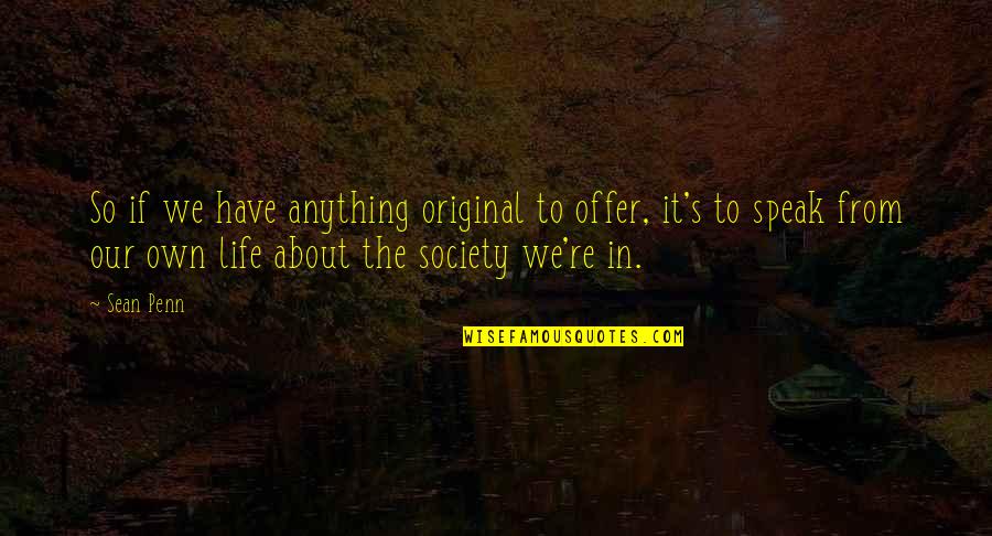 Offer From Quotes By Sean Penn: So if we have anything original to offer,