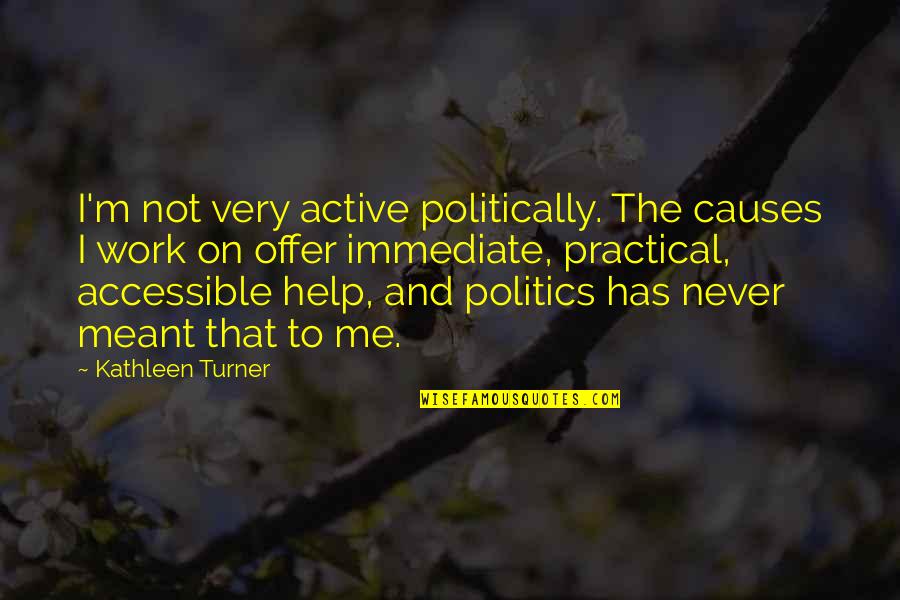 Offer Help Quotes By Kathleen Turner: I'm not very active politically. The causes I