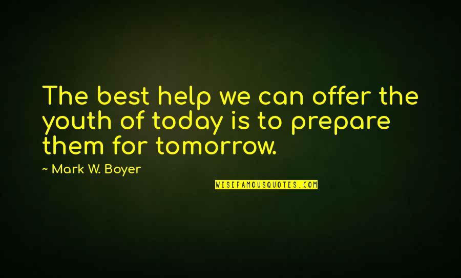 Offer Help Quotes By Mark W. Boyer: The best help we can offer the youth