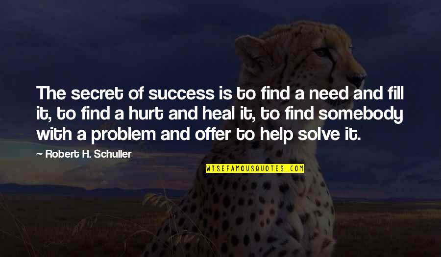 Offer Help Quotes By Robert H. Schuller: The secret of success is to find a