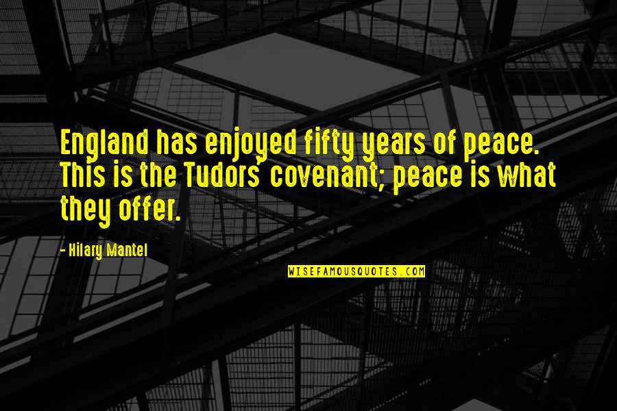 Offer Peace Quotes By Hilary Mantel: England has enjoyed fifty years of peace. This