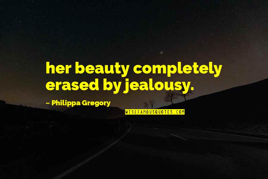 Offer Peace Quotes By Philippa Gregory: her beauty completely erased by jealousy.