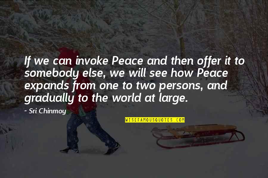 Offer Peace Quotes By Sri Chinmoy: If we can invoke Peace and then offer