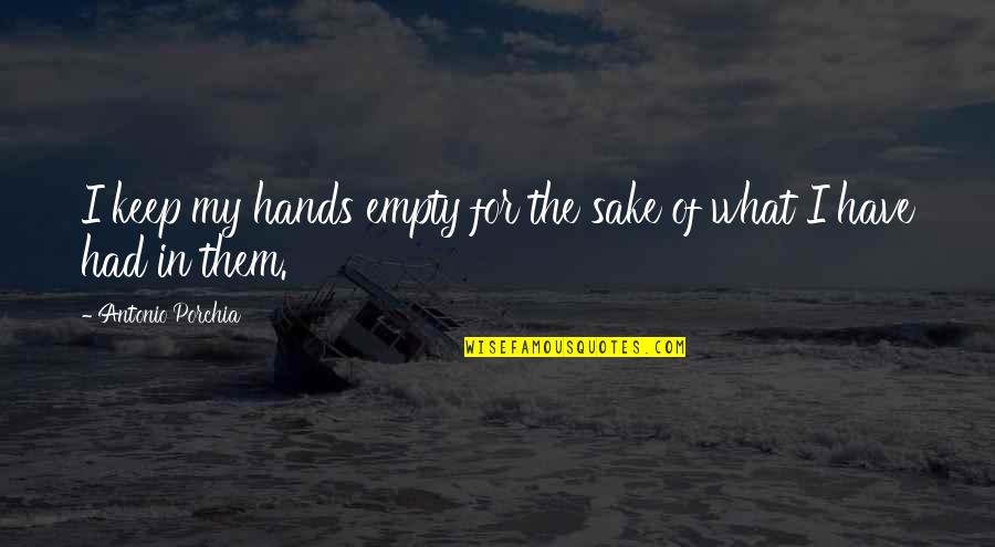Offer Prayers Quotes By Antonio Porchia: I keep my hands empty for the sake Offer Prayers Quotes By Antonio Porchia: I keep my hands empty for the sake