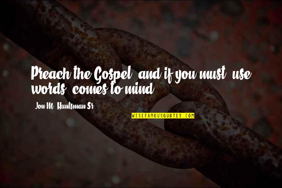 Offer Support Quotes By Jon M. Huntsman Sr.: Preach the Gospel, and if you must, use Offer Support Quotes By Jon M. Huntsman Sr.: Preach the Gospel, and if you must, use