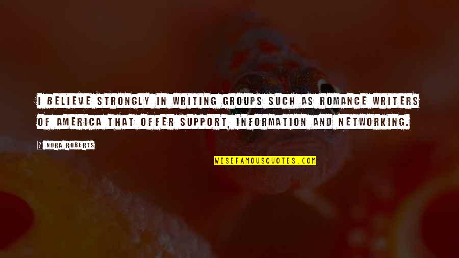 Offer Support Quotes By Nora Roberts: I believe strongly in writing groups such as Offer Support Quotes By Nora Roberts: I believe strongly in writing groups such as