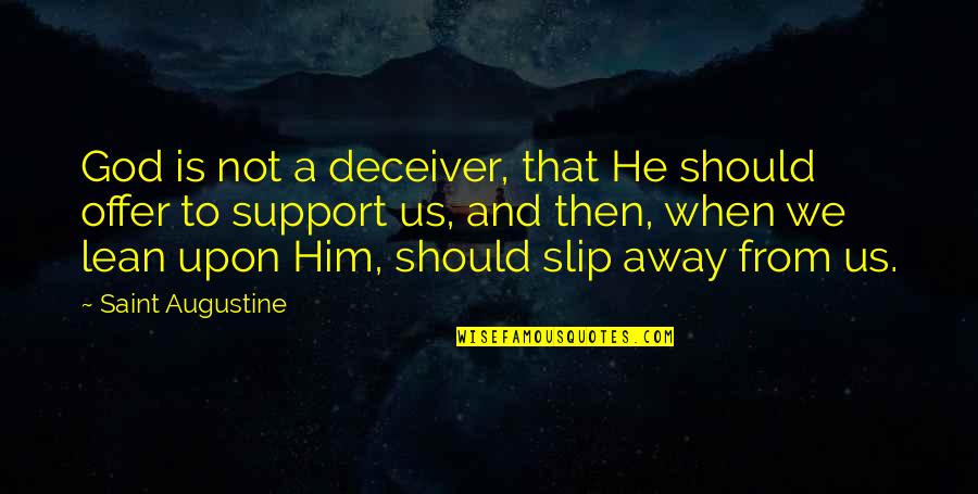 Offer Support Quotes By Saint Augustine: God is not a deceiver, that He should Offer Support Quotes By Saint Augustine: God is not a deceiver, that He should