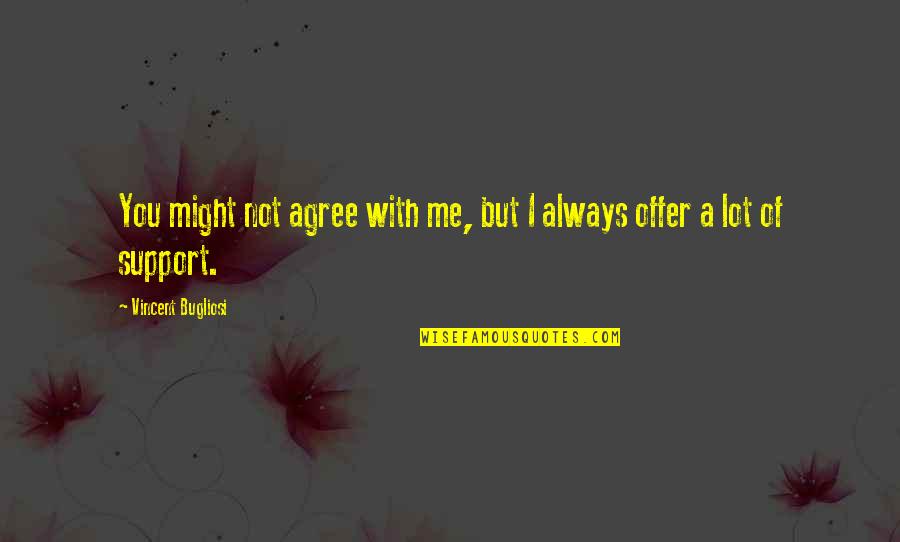 Offer Support Quotes By Vincent Bugliosi: You might not agree with me, but I Offer Support Quotes By Vincent Bugliosi: You might not agree with me, but I