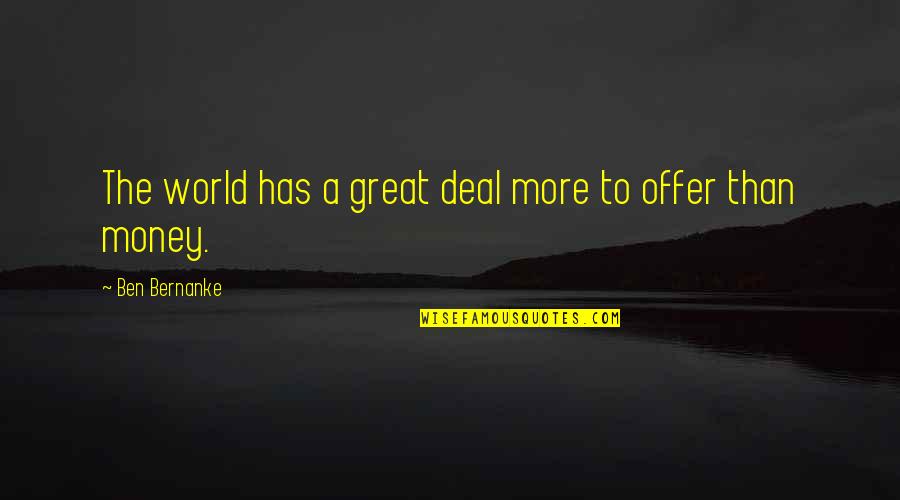 Offer The World Quotes By Ben Bernanke: The world has a great deal more to