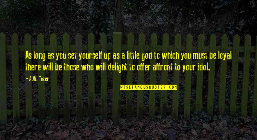 Offer To God Quotes By A.W. Tozer: As long as you set yourself up as
