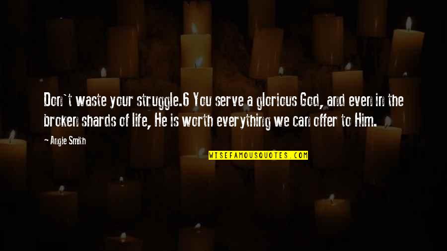 Offer To God Quotes By Angie Smith: Don't waste your struggle.6 You serve a glorious