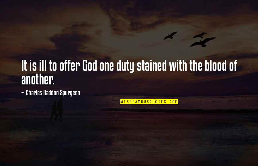 Offer To God Quotes By Charles Haddon Spurgeon: It is ill to offer God one duty