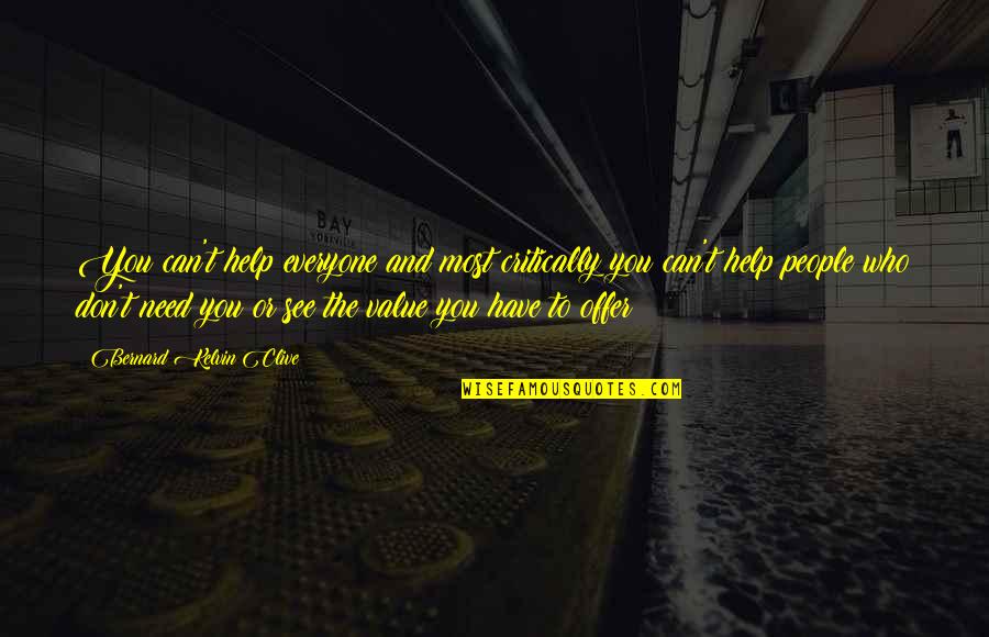 Offer To Help Quotes By Bernard Kelvin Clive: You can't help everyone and most critically you Offer To Help Quotes By Bernard Kelvin Clive: You can't help everyone and most critically you