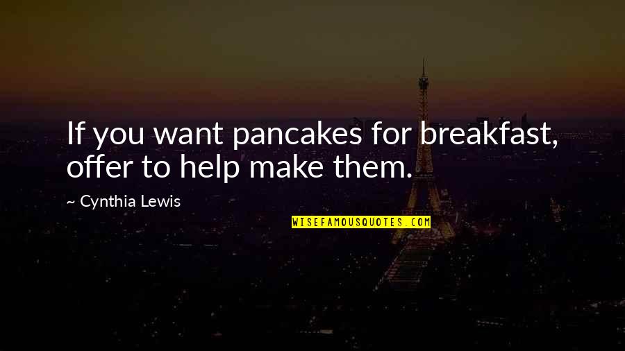 Offer To Help Quotes By Cynthia Lewis: If you want pancakes for breakfast, offer to Offer To Help Quotes By Cynthia Lewis: If you want pancakes for breakfast, offer to