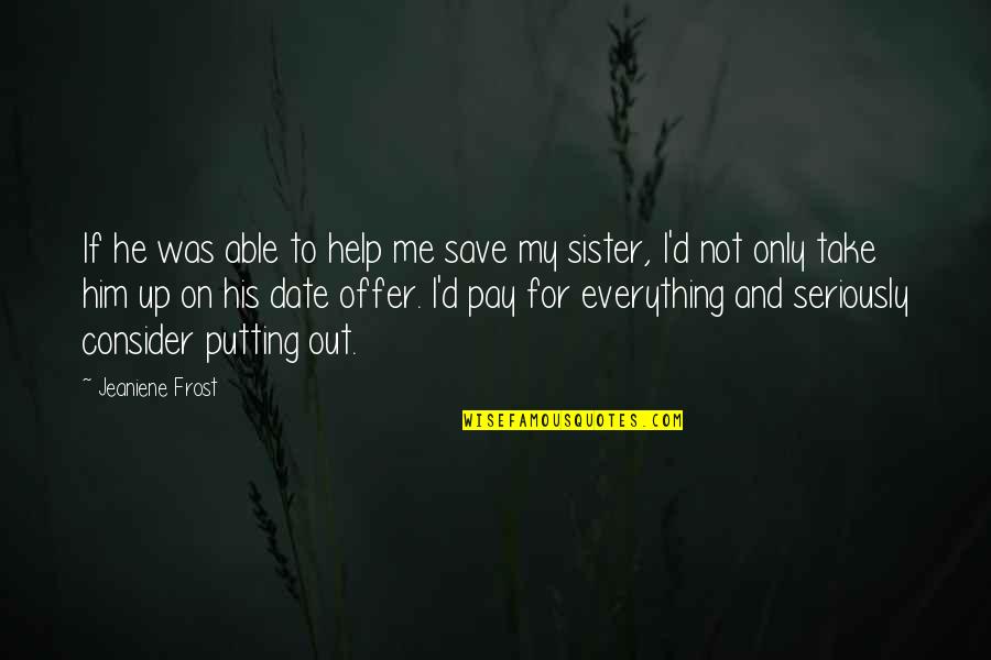 Offer To Help Quotes By Jeaniene Frost: If he was able to help me save Offer To Help Quotes By Jeaniene Frost: If he was able to help me save