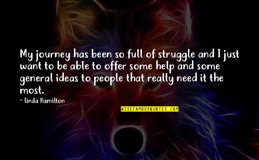 Offer To Help Quotes By Linda Hamilton: My journey has been so full of struggle Offer To Help Quotes By Linda Hamilton: My journey has been so full of struggle