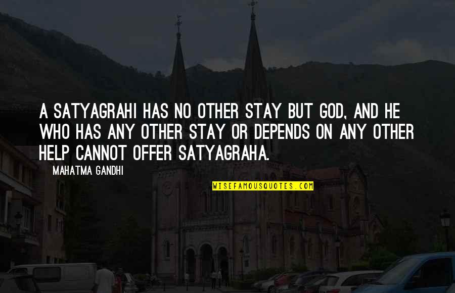Offer To Help Quotes By Mahatma Gandhi: A satyagrahi has no other stay but God, Offer To Help Quotes By Mahatma Gandhi: A satyagrahi has no other stay but God,