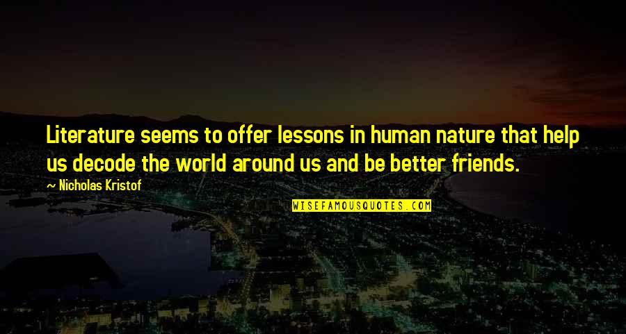 Offer To Help Quotes By Nicholas Kristof: Literature seems to offer lessons in human nature Offer To Help Quotes By Nicholas Kristof: Literature seems to offer lessons in human nature