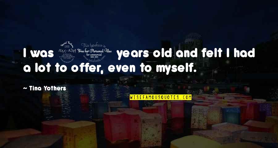 Offer To Quotes By Tina Yothers: I was 20 years old and felt I