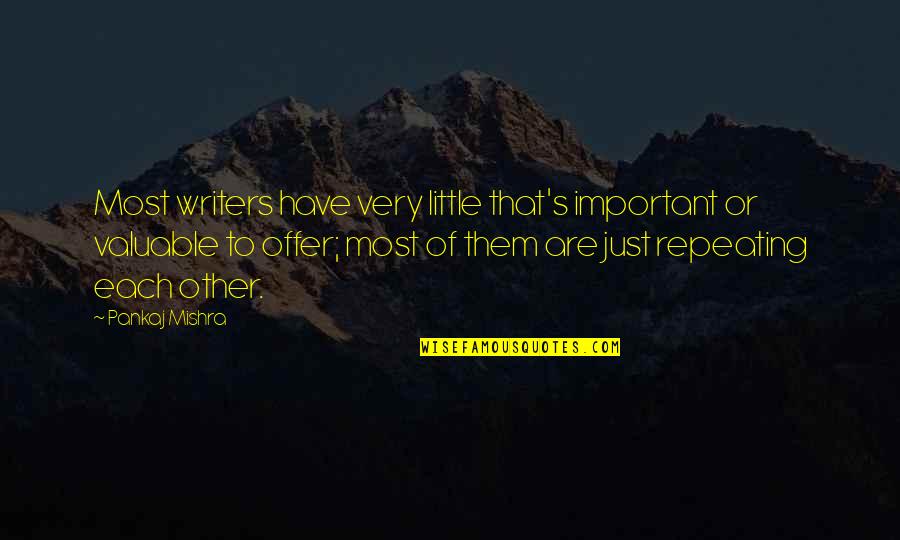 Offer Vs Quotes By Pankaj Mishra: Most writers have very little that's important or Offer Vs Quotes By Pankaj Mishra: Most writers have very little that's important or