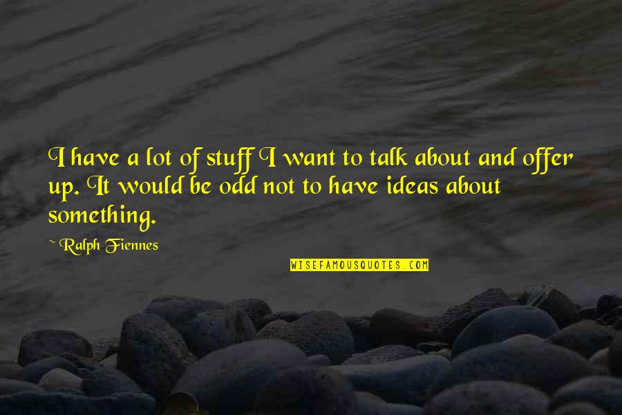 Offer Vs Quotes By Ralph Fiennes: I have a lot of stuff I want Offer Vs Quotes By Ralph Fiennes: I have a lot of stuff I want