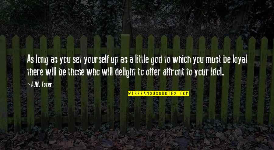Offer Which Quotes By A.W. Tozer: As long as you set yourself up as Offer Which Quotes By A.W. Tozer: As long as you set yourself up as