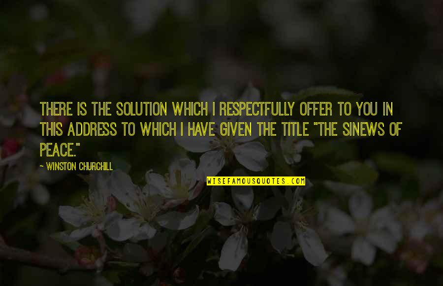 Offer Which Quotes By Winston Churchill: There is the solution which I respectfully offer Offer Which Quotes By Winston Churchill: There is the solution which I respectfully offer