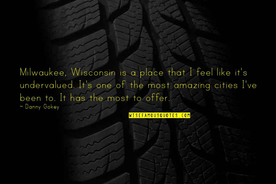 Offer'd Quotes By Danny Gokey: Milwaukee, Wisconsin is a place that I feel