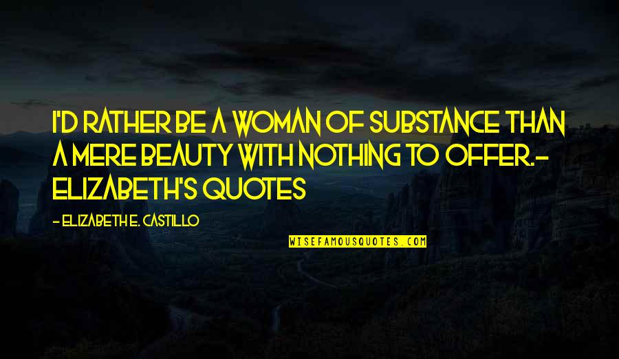 Offer'd Quotes By Elizabeth E. Castillo: I'd rather be a woman of substance than