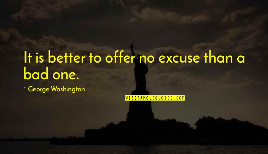 Offer'd Quotes By George Washington: It is better to offer no excuse than