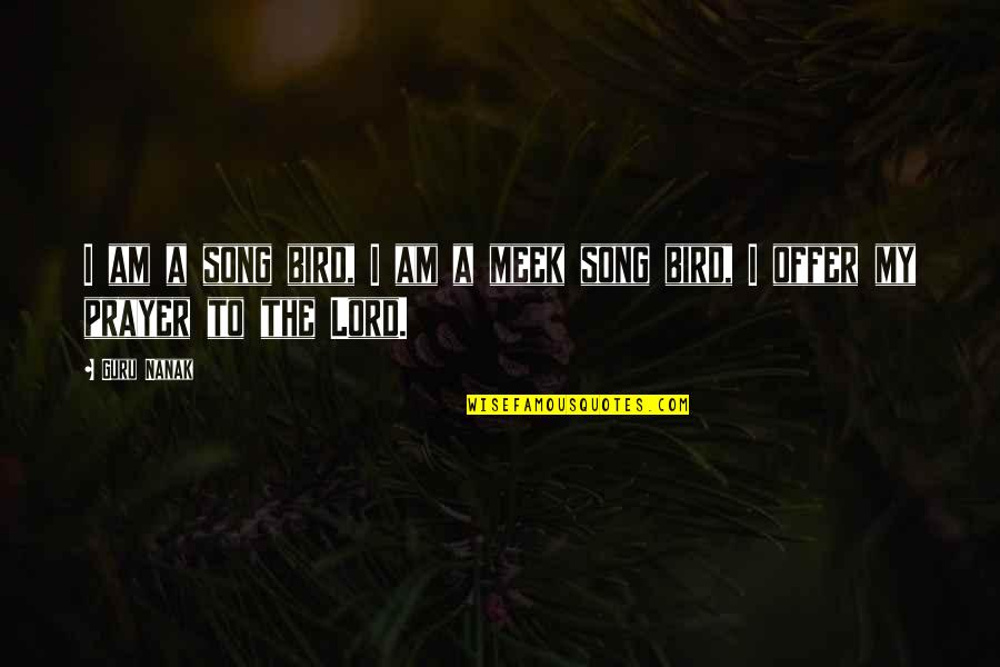 Offer'd Quotes By Guru Nanak: I am a song bird, I am a