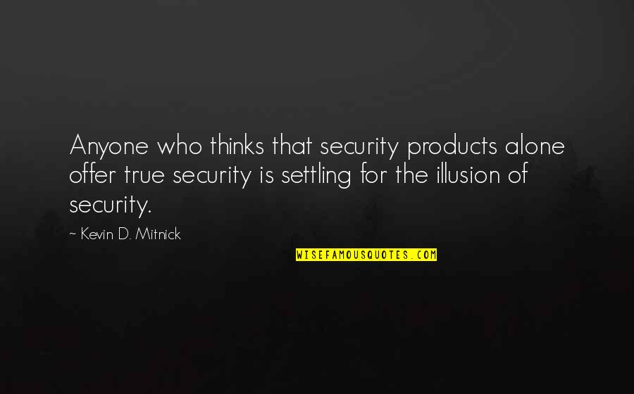 Offer'd Quotes By Kevin D. Mitnick: Anyone who thinks that security products alone offer
