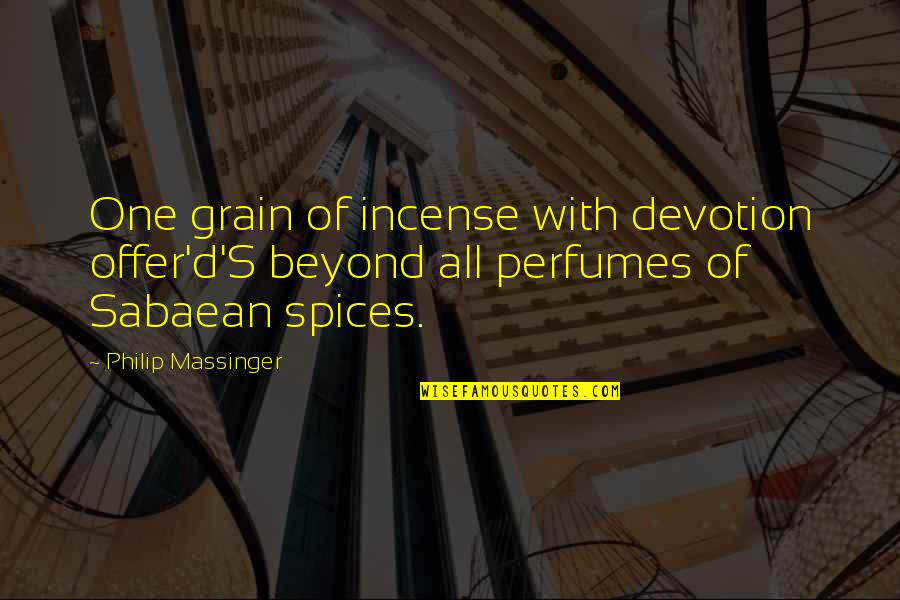 Offer'd Quotes By Philip Massinger: One grain of incense with devotion offer'd'S beyond