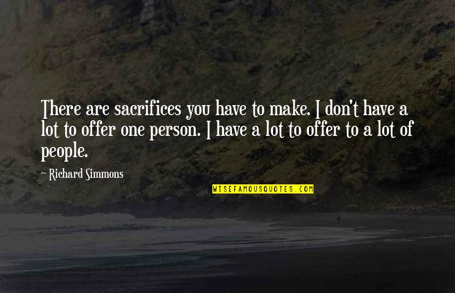 Offer'd Quotes By Richard Simmons: There are sacrifices you have to make. I