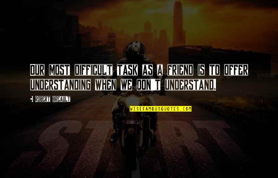 Offer'd Quotes By Robert Breault: Our most difficult task as a friend is