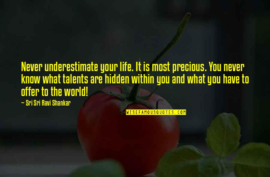 Offer'd Quotes By Sri Sri Ravi Shankar: Never underestimate your life. It is most precious.