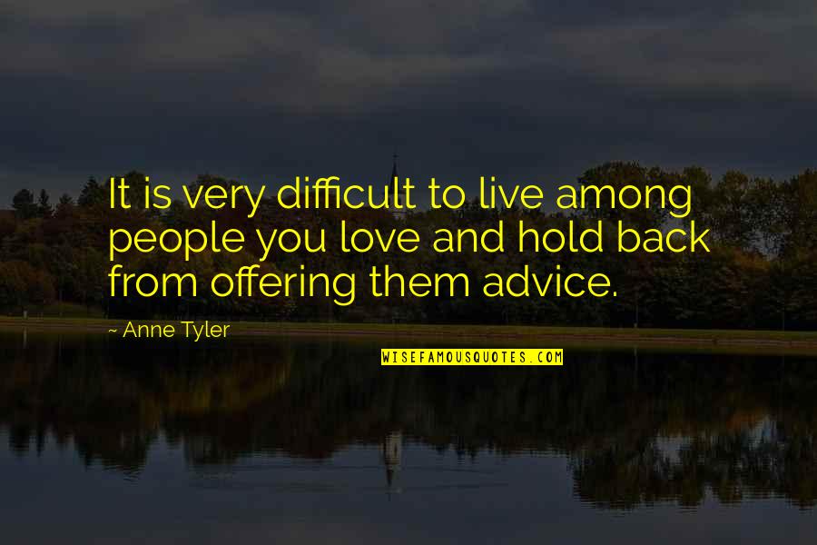 Offering Love Quotes By Anne Tyler: It is very difficult to live among people